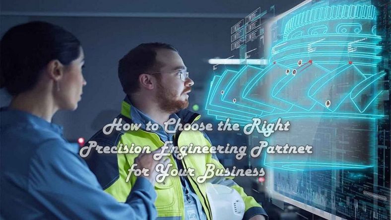 How to Choose the Right Precision Engineering Partner for Your Business